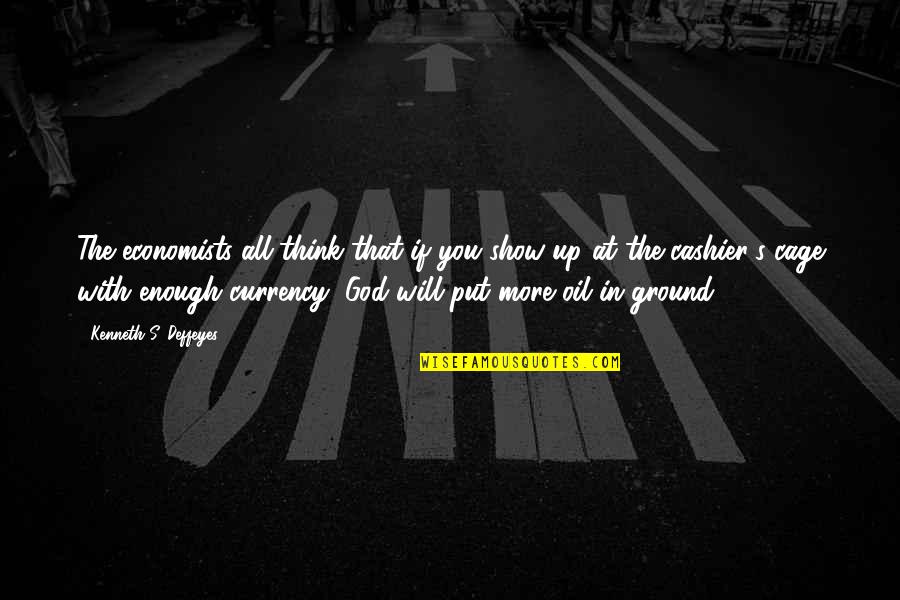 With God's Will Quotes By Kenneth S. Deffeyes: The economists all think that if you show With God's Will Quotes By Kenneth S. Deffeyes: The economists all think that if you show
