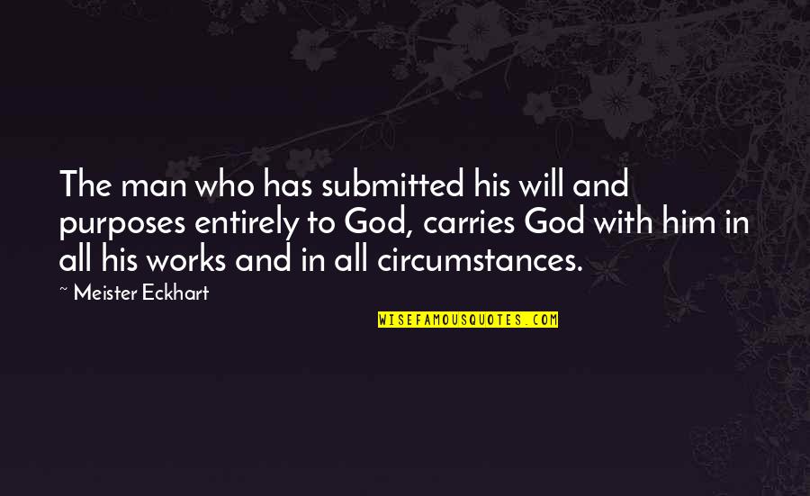 With God's Will Quotes By Meister Eckhart: The man who has submitted his will and With God's Will Quotes By Meister Eckhart: The man who has submitted his will and