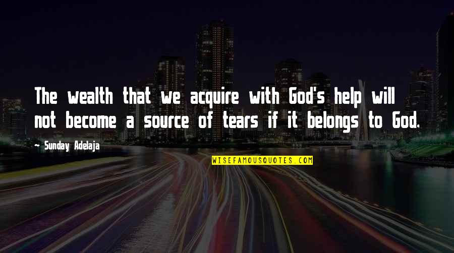 With God's Will Quotes By Sunday Adelaja: The wealth that we acquire with God's help With God's Will Quotes By Sunday Adelaja: The wealth that we acquire with God's help