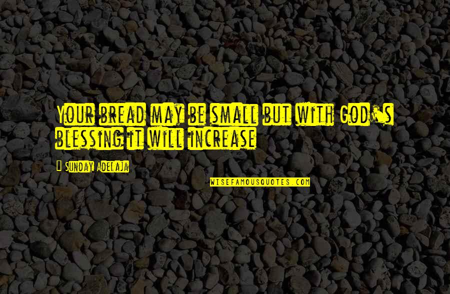 With God's Will Quotes By Sunday Adelaja: Your bread may be small but with God's With God's Will Quotes By Sunday Adelaja: Your bread may be small but with God's