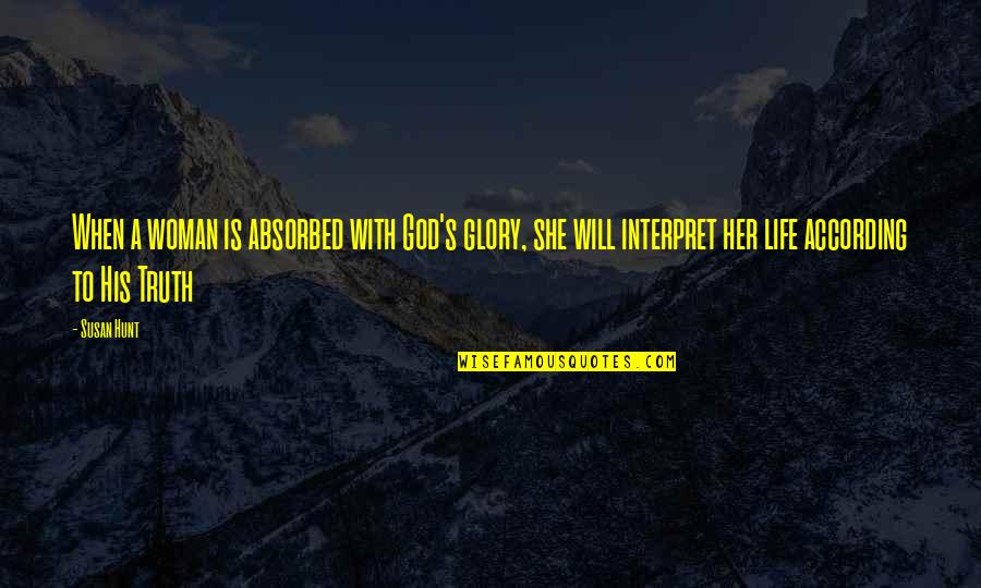 With God's Will Quotes By Susan Hunt: When a woman is absorbed with God's glory, With God's Will Quotes By Susan Hunt: When a woman is absorbed with God's glory,