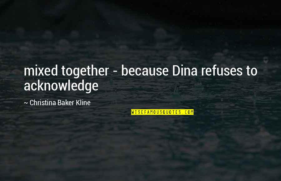 With Great Risk Comes Great Reward Quote Quotes By Christina Baker Kline: mixed together - because Dina refuses to acknowledge