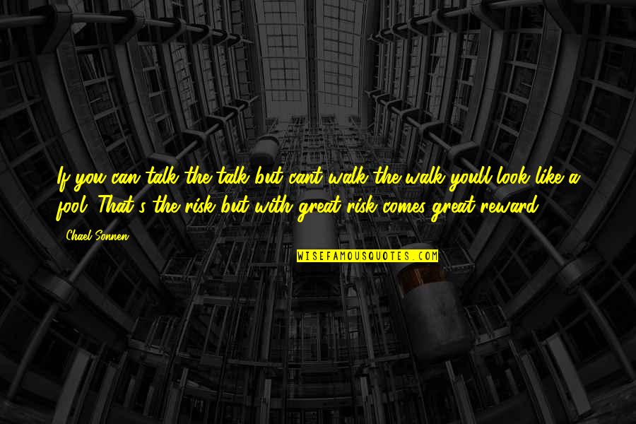 With Great Risk Comes Great Reward Quotes By Chael Sonnen: If you can talk the talk but cant With Great Risk Comes Great Reward Quotes By Chael Sonnen: If you can talk the talk but cant