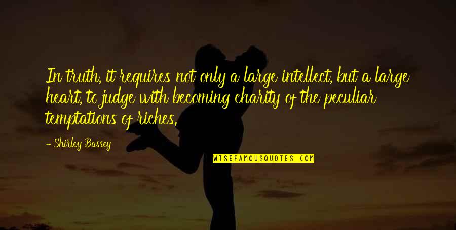 With Heart Quotes By Shirley Bassey: In truth, it requires not only a large With Heart Quotes By Shirley Bassey: In truth, it requires not only a large