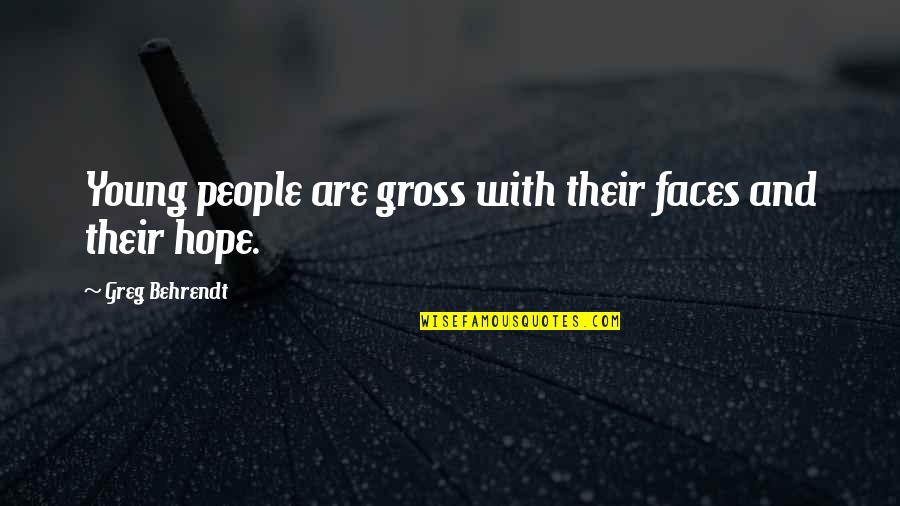 With Hope Quotes By Greg Behrendt: Young people are gross with their faces and