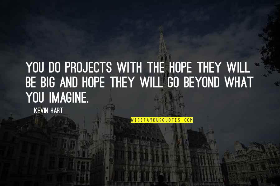 With Hope Quotes By Kevin Hart: You do projects with the hope they will