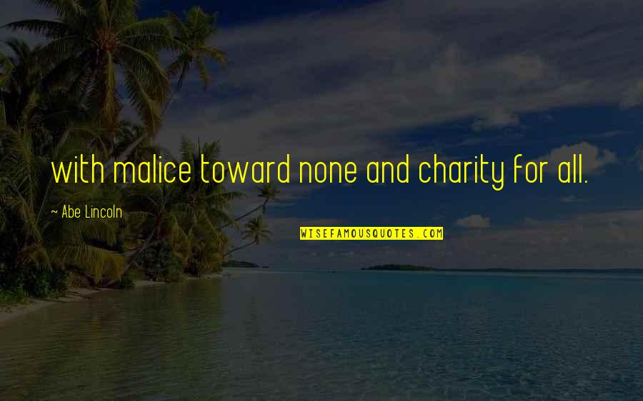 With Malice Toward None With Charity For All Quotes By Abe Lincoln: with malice toward none and charity for all.