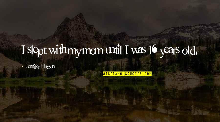 With Mom Quotes By Jennifer Hudson: I slept with my mom until I was