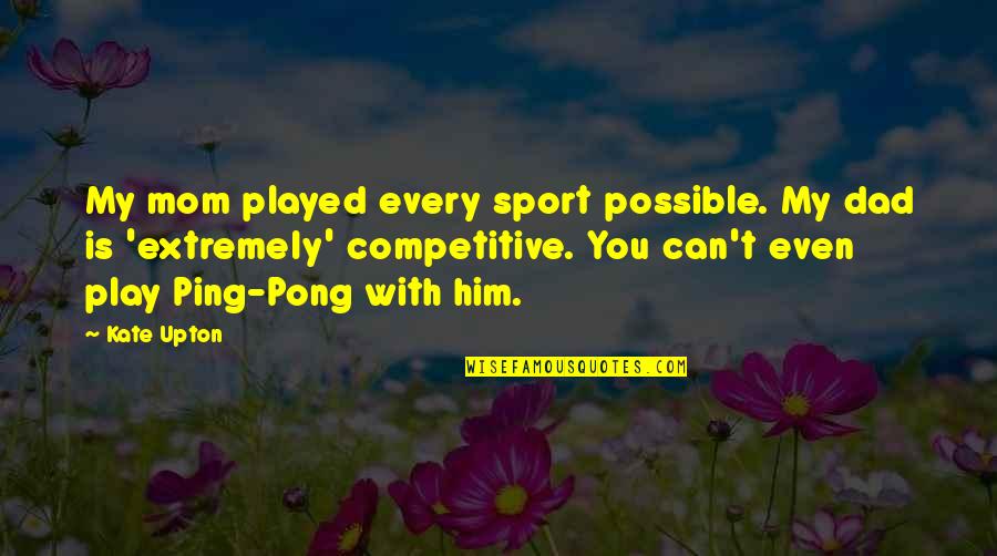 With Mom Quotes By Kate Upton: My mom played every sport possible. My dad
