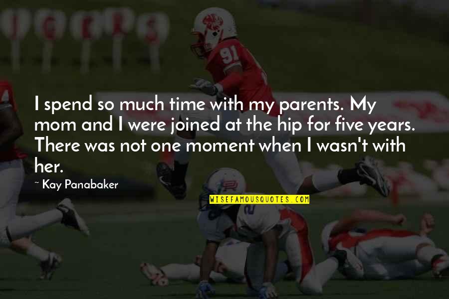 With Mom Quotes By Kay Panabaker: I spend so much time with my parents.