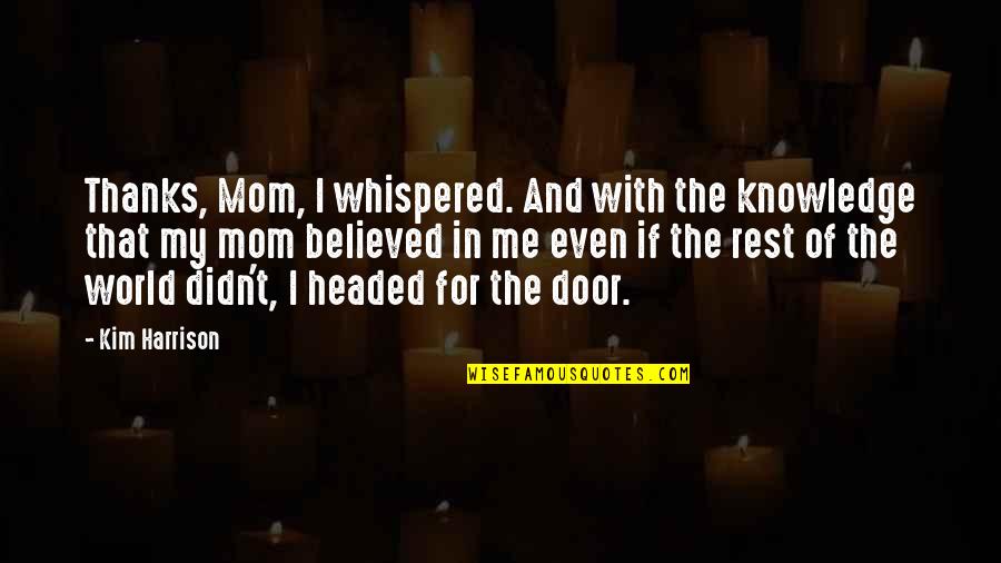 With Mom Quotes By Kim Harrison: Thanks, Mom, I whispered. And with the knowledge