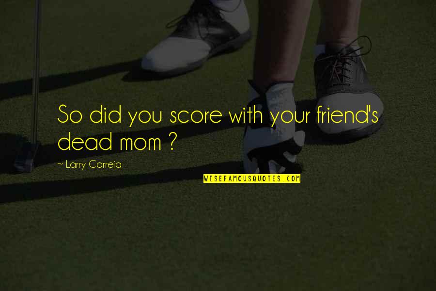 With Mom Quotes By Larry Correia: So did you score with your friend's dead