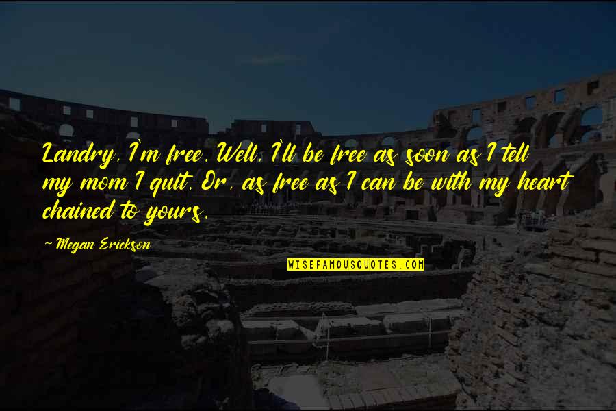 With Mom Quotes By Megan Erickson: Landry, I'm free. Well, I'll be free as