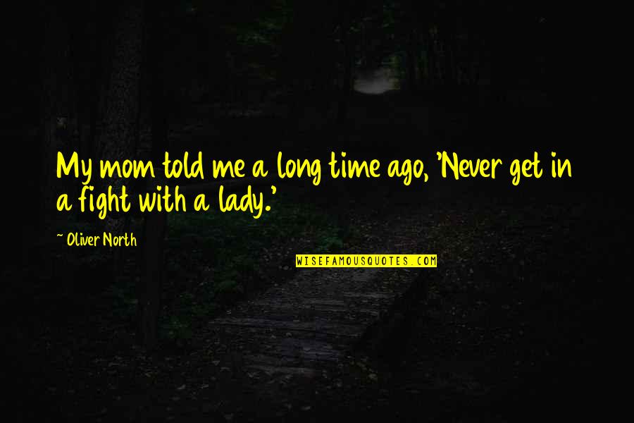 With Mom Quotes By Oliver North: My mom told me a long time ago,