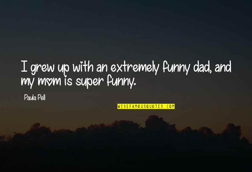 With Mom Quotes By Paula Pell: I grew up with an extremely funny dad,