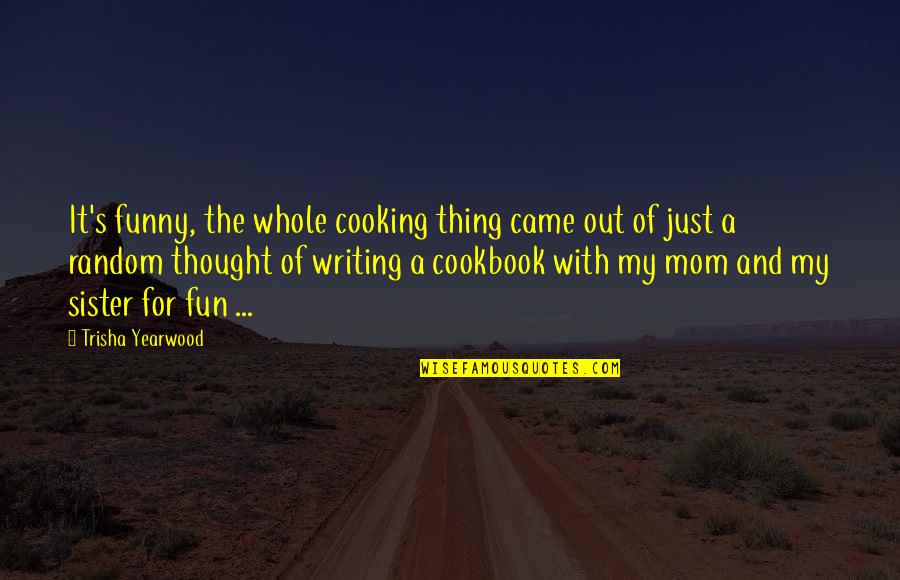 With Mom Quotes By Trisha Yearwood: It's funny, the whole cooking thing came out
