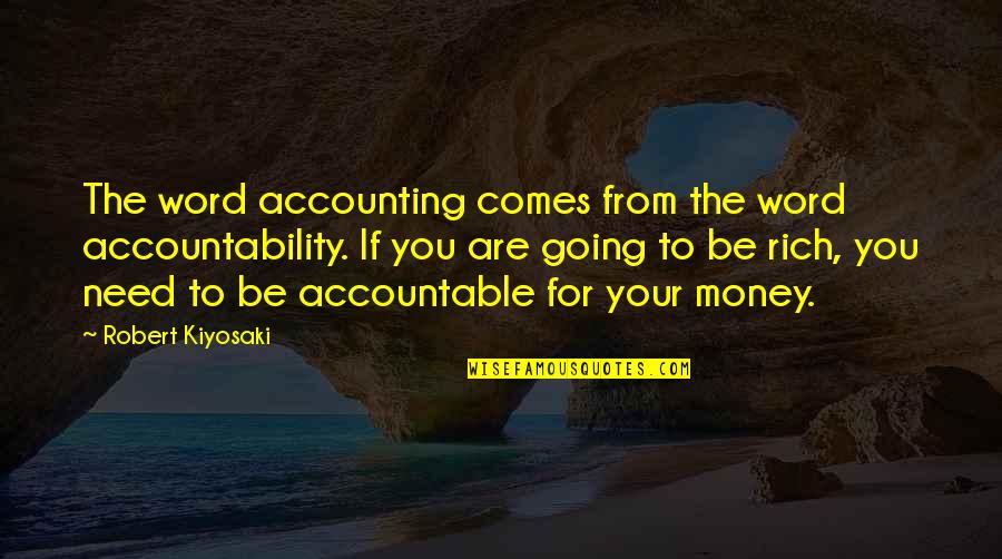 With Money Comes Quotes By Robert Kiyosaki: The word accounting comes from the word accountability.
