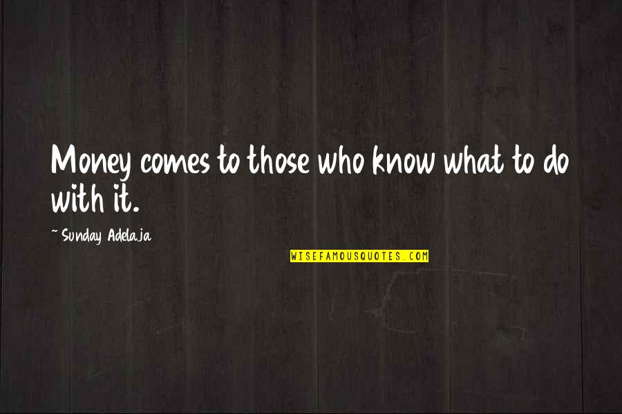 With Money Comes Quotes By Sunday Adelaja: Money comes to those who know what to