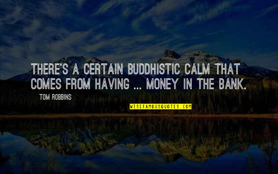 With Money Comes Quotes By Tom Robbins: There's a certain Buddhistic calm that comes from