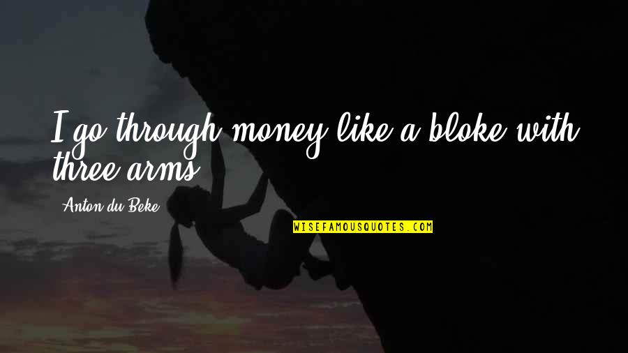 With Money Quotes By Anton Du Beke: I go through money like a bloke with With Money Quotes By Anton Du Beke: I go through money like a bloke with