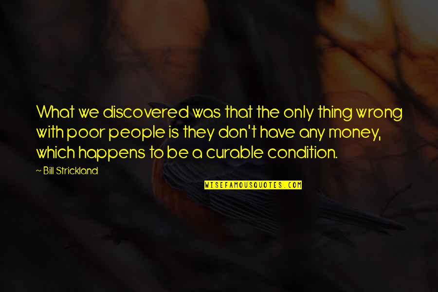 With Money Quotes By Bill Strickland: What we discovered was that the only thing With Money Quotes By Bill Strickland: What we discovered was that the only thing