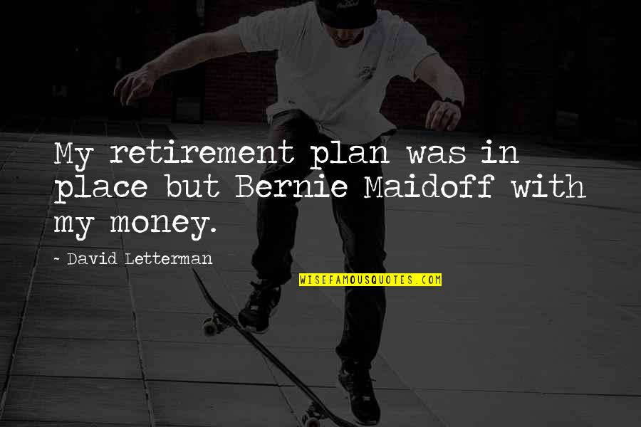 With Money Quotes By David Letterman: My retirement plan was in place but Bernie With Money Quotes By David Letterman: My retirement plan was in place but Bernie
