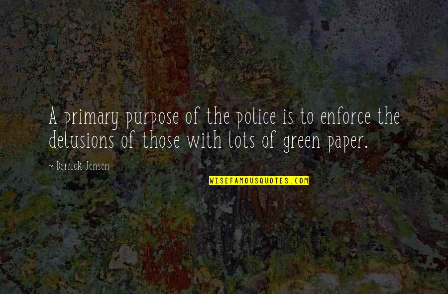 With Money Quotes By Derrick Jensen: A primary purpose of the police is to With Money Quotes By Derrick Jensen: A primary purpose of the police is to