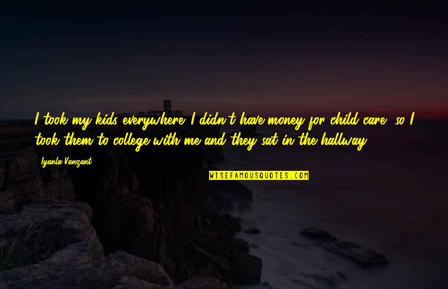 With Money Quotes By Iyanla Vanzant: I took my kids everywhere. I didn't have With Money Quotes By Iyanla Vanzant: I took my kids everywhere. I didn't have