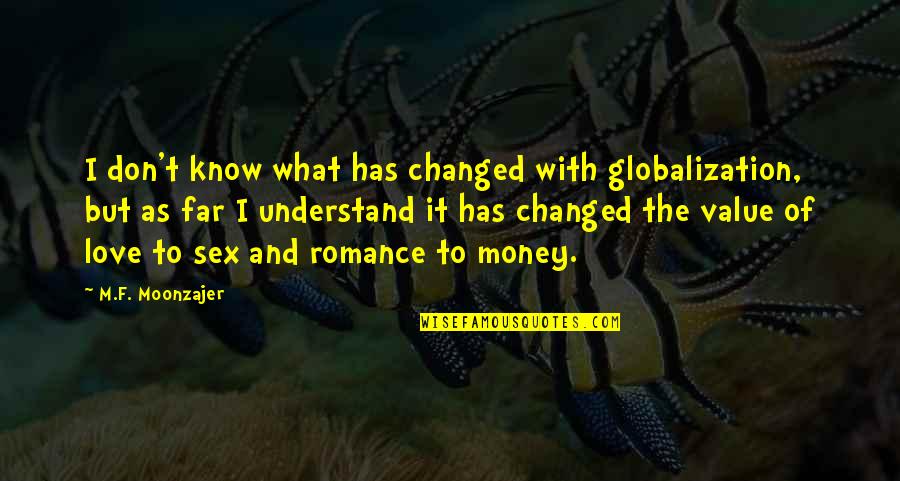 With Money Quotes By M.F. Moonzajer: I don't know what has changed with globalization, With Money Quotes By M.F. Moonzajer: I don't know what has changed with globalization,