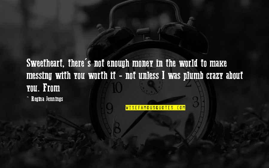 With Money Quotes By Regina Jennings: Sweetheart, there's not enough money in the world With Money Quotes By Regina Jennings: Sweetheart, there's not enough money in the world