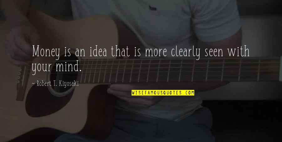 With Money Quotes By Robert T. Kiyosaki: Money is an idea that is more clearly With Money Quotes By Robert T. Kiyosaki: Money is an idea that is more clearly
