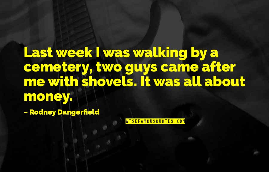 With Money Quotes By Rodney Dangerfield: Last week I was walking by a cemetery, With Money Quotes By Rodney Dangerfield: Last week I was walking by a cemetery,