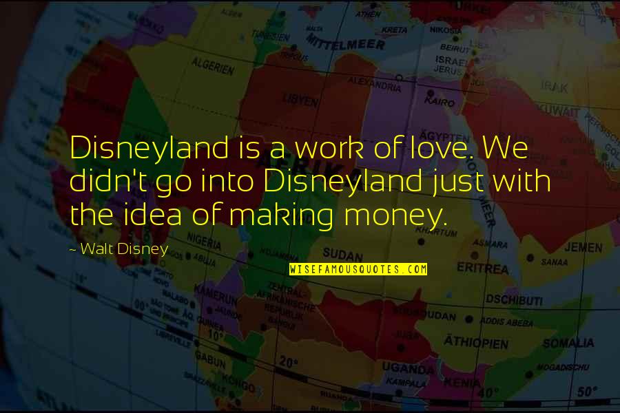 With Money Quotes By Walt Disney: Disneyland is a work of love. We didn't With Money Quotes By Walt Disney: Disneyland is a work of love. We didn't