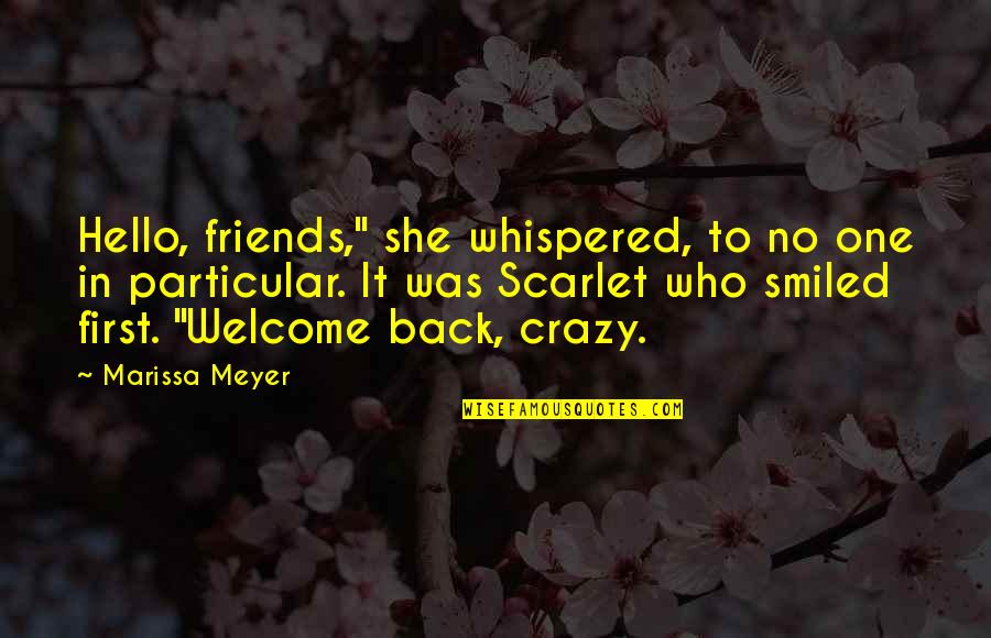 With My Crazy Friends Quotes By Marissa Meyer: Hello, friends," she whispered, to no one in