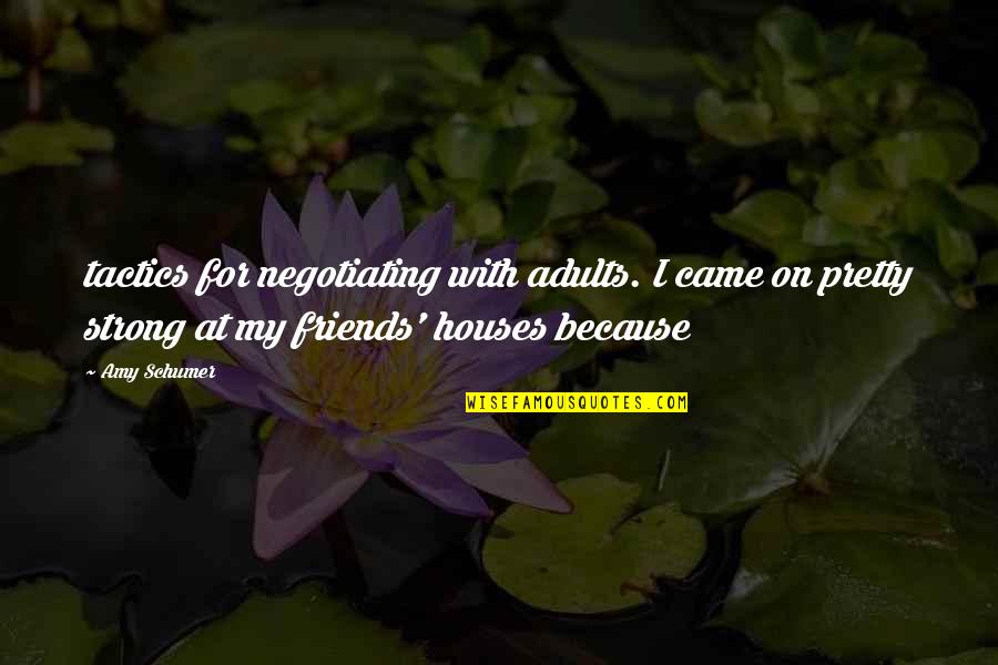 With My Friends Quotes By Amy Schumer: tactics for negotiating with adults. I came on