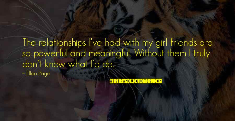 With My Friends Quotes By Ellen Page: The relationships I've had with my girl friends