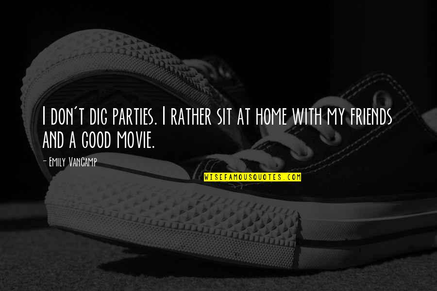 With My Friends Quotes By Emily VanCamp: I don't dig parties. I rather sit at
