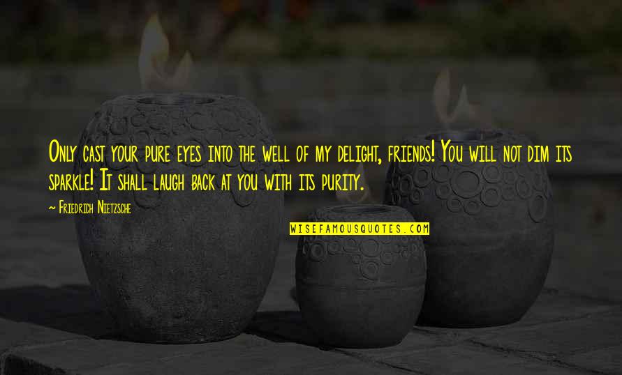With My Friends Quotes By Friedrich Nietzsche: Only cast your pure eyes into the well