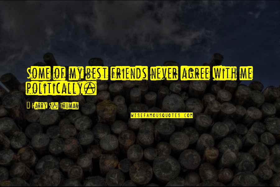 With My Friends Quotes By Harry S. Truman: Some of my best friends never agree with