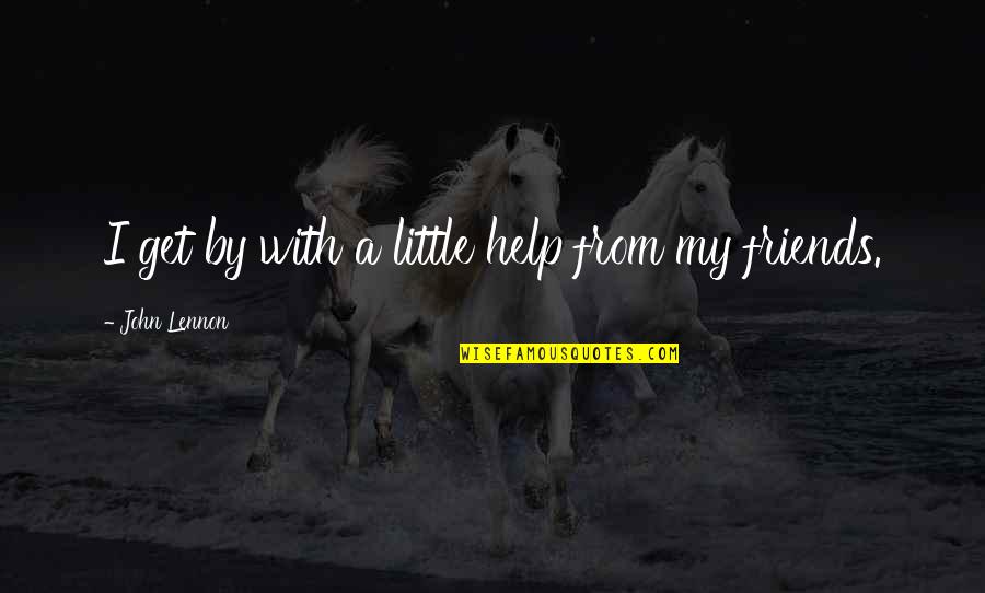 With My Friends Quotes By John Lennon: I get by with a little help from