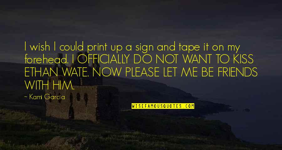 With My Friends Quotes By Kami Garcia: I wish I could print up a sign