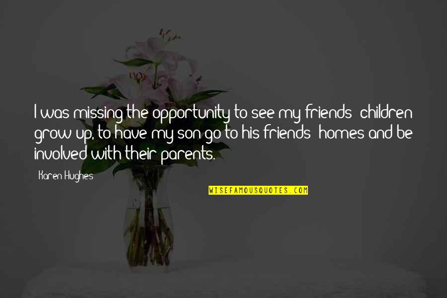 With My Friends Quotes By Karen Hughes: I was missing the opportunity to see my