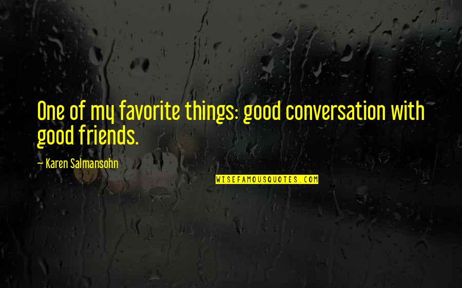 With My Friends Quotes By Karen Salmansohn: One of my favorite things: good conversation with