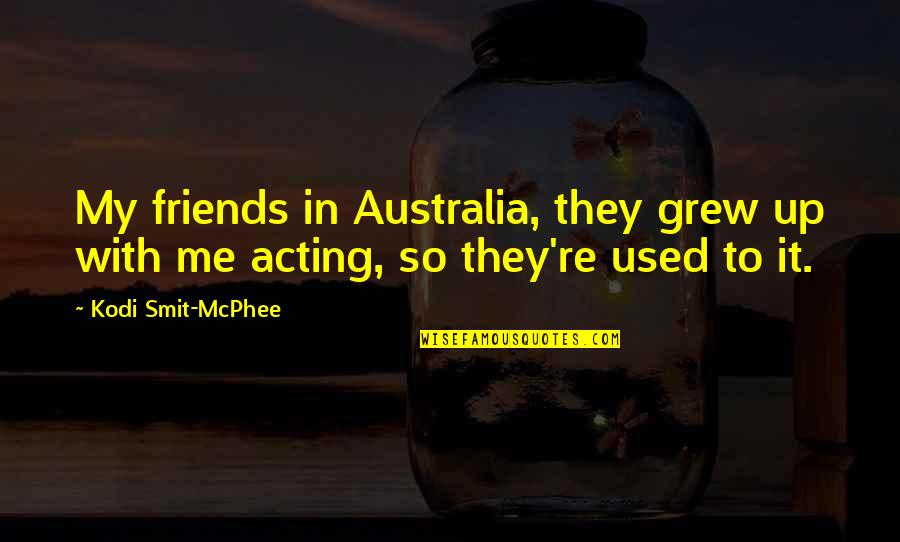 With My Friends Quotes By Kodi Smit-McPhee: My friends in Australia, they grew up with