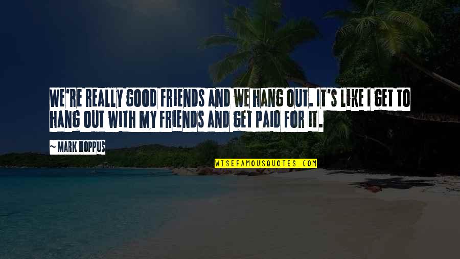 With My Friends Quotes By Mark Hoppus: We're really good friends and we hang out.