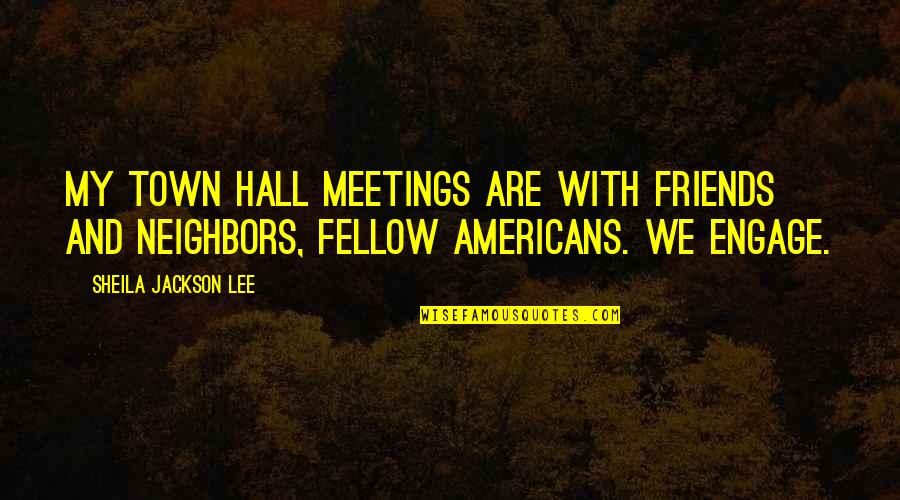 With My Friends Quotes By Sheila Jackson Lee: My town hall meetings are with friends and