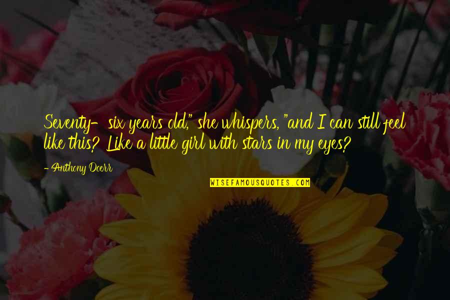 With My Girl Quotes By Anthony Doerr: Seventy-six years old," she whispers, "and I can With My Girl Quotes By Anthony Doerr: Seventy-six years old," she whispers, "and I can