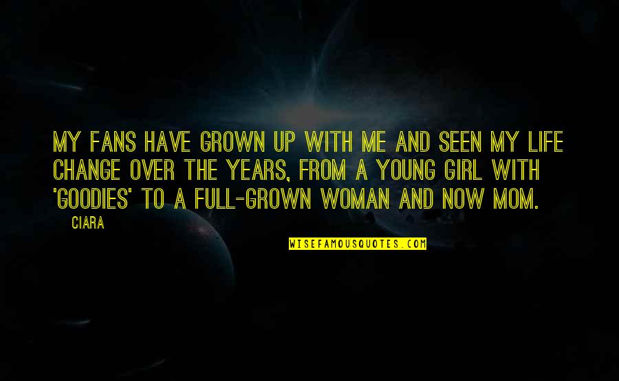 With My Girl Quotes By Ciara: My fans have grown up with me and With My Girl Quotes By Ciara: My fans have grown up with me and