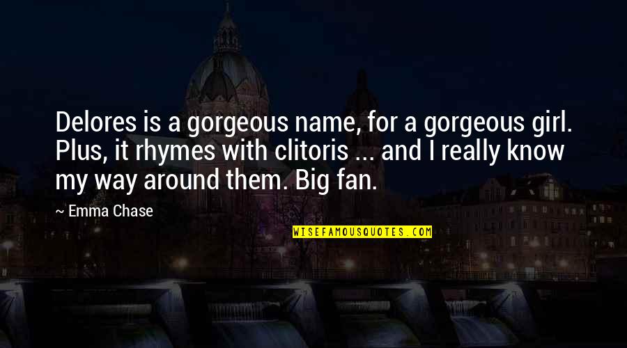 With My Girl Quotes By Emma Chase: Delores is a gorgeous name, for a gorgeous With My Girl Quotes By Emma Chase: Delores is a gorgeous name, for a gorgeous