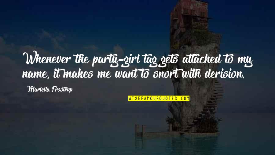 With My Girl Quotes By Mariella Frostrup: Whenever the party-girl tag gets attached to my With My Girl Quotes By Mariella Frostrup: Whenever the party-girl tag gets attached to my